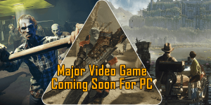 Every Major Video Game Release Coming Soon For PC